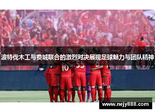 波特伐木工与费城联合的激烈对决展现足球魅力与团队精神